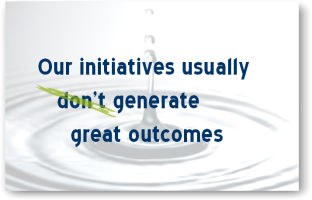 Our initiatives usually generate great outcomes